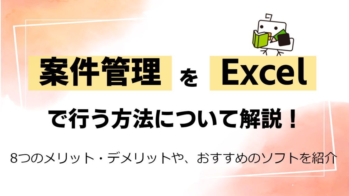 案件管理をExcelで行う方法｜メリット・デメリットとおすすめツールの選び方