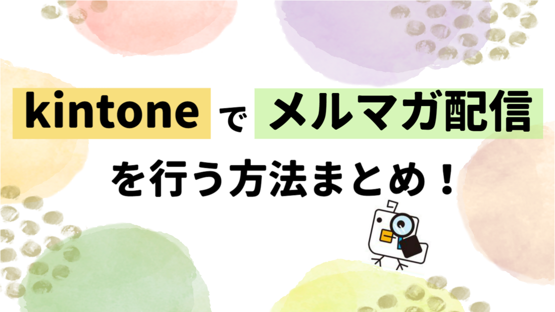 kintoneでメルマガ配信を行う方法まとめ！お得にメール配信やステップメールができるサービスをご紹介