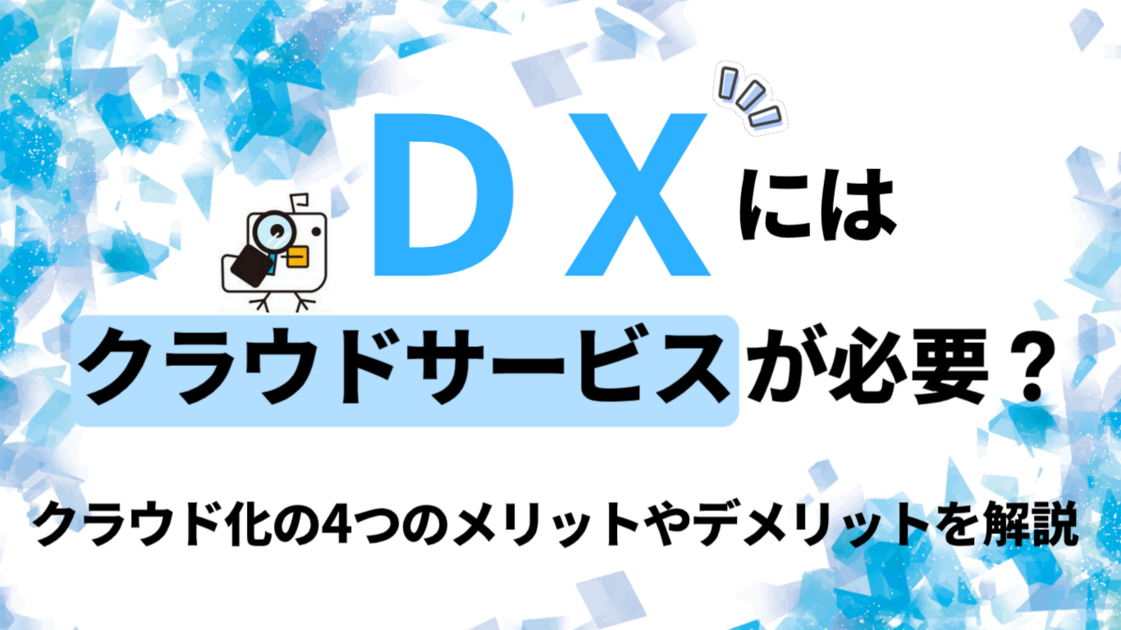 DXにはクラウドサービス（SaaS）が必要？普及率は？クラウド化の4つのメリットやデメリットを解説