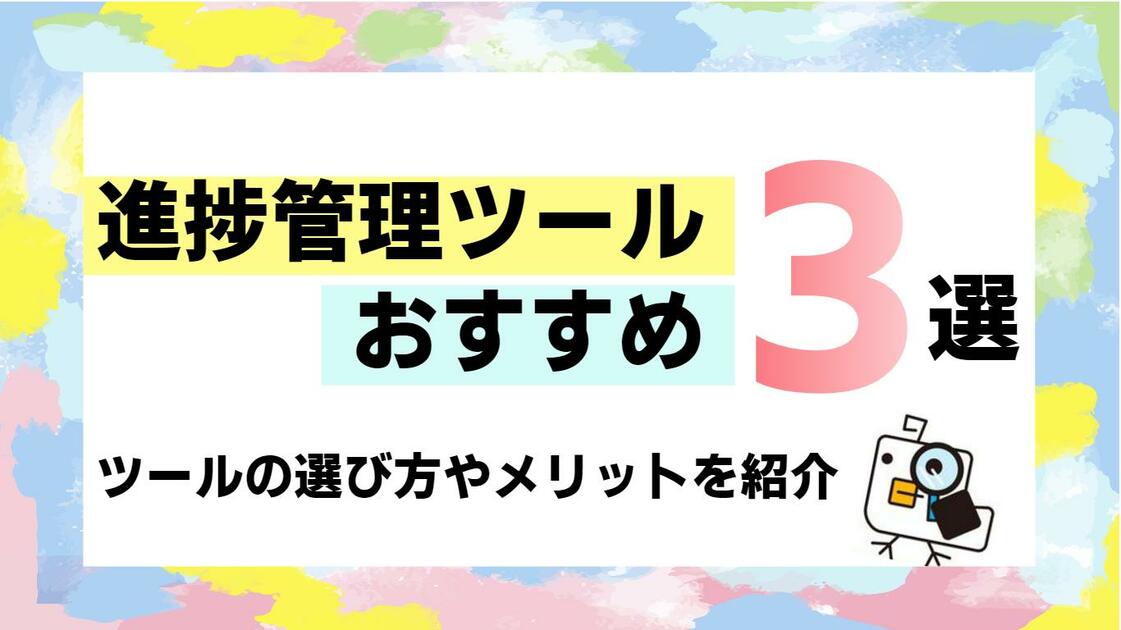 【必見】進捗管理ツールおすすめ3選！ツールの選び方やメリットを紹介