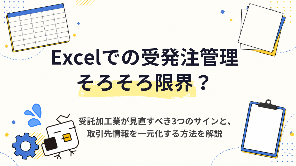 【製造】受託加工業のExcel受発注管理が限界に近づく3つのサインと、取引先情報を一元化する仕組み